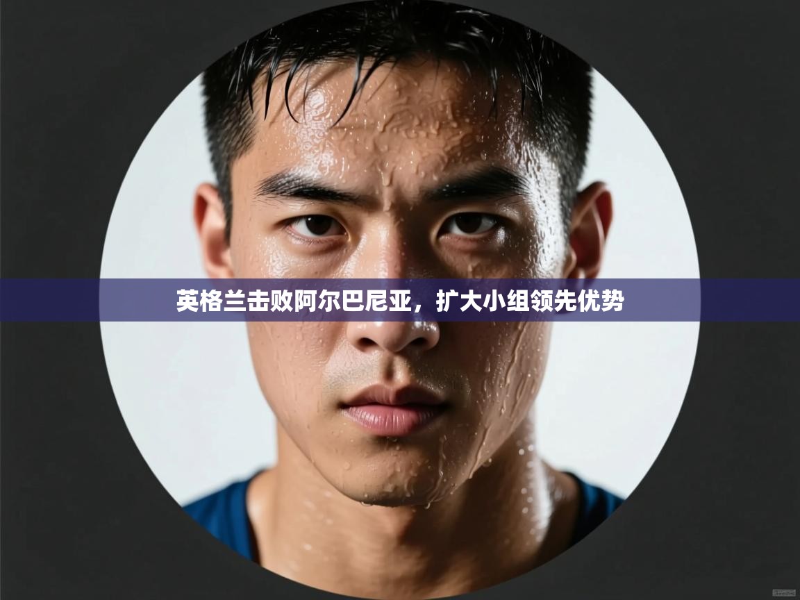 爱体育游戏网站-英格兰击败阿尔巴尼亚,扩大小组领先优势 第3张