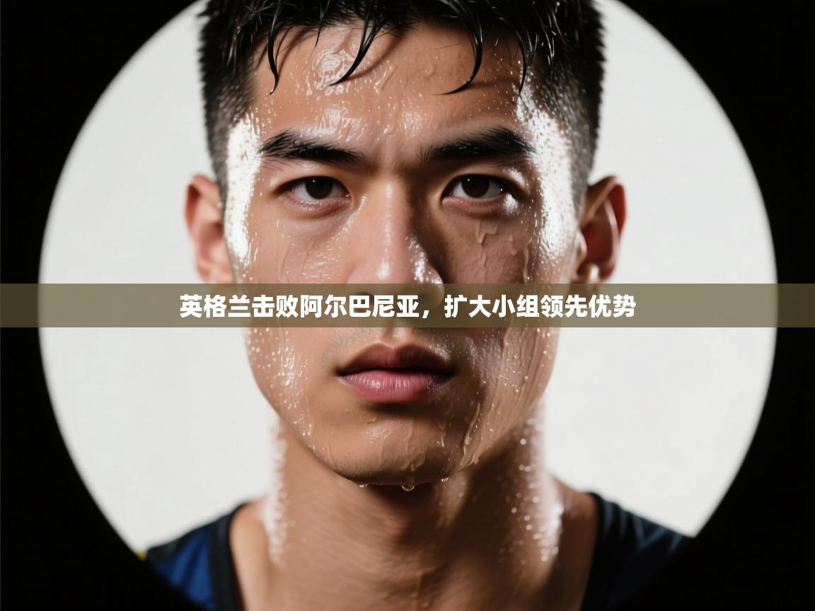 爱体育游戏网站-英格兰击败阿尔巴尼亚,扩大小组领先优势 第4张