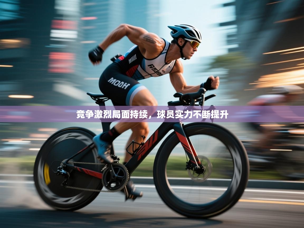 体育互动直播网-竞争激烈局面持续,球员实力不断提升 第4张