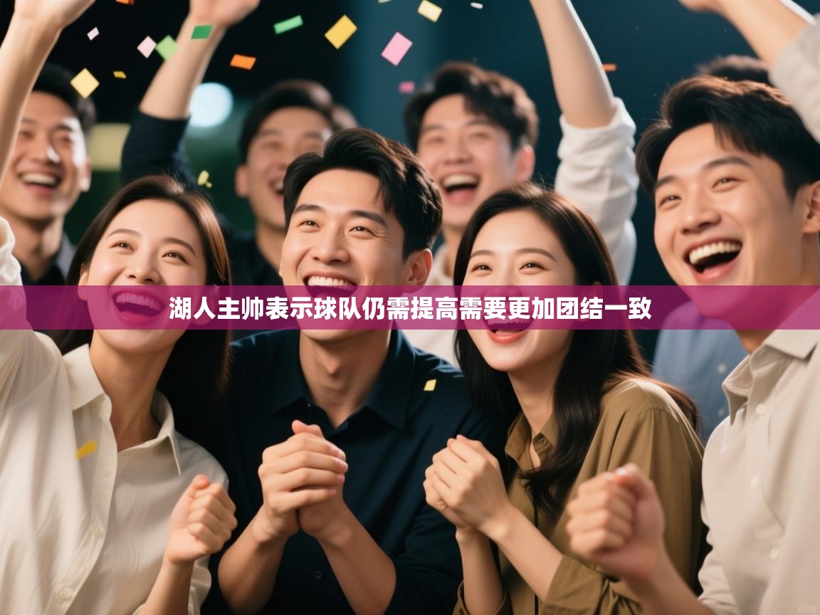 爱游戏体育娱乐马竞赞助商-湖人主帅表示球队仍需提高需要更加团结一致 第3张