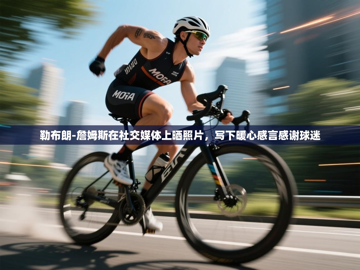 趣玩体育nba直播-勒布朗-詹姆斯在社交媒体上晒照片,写下暖心感言感谢球迷 第2张