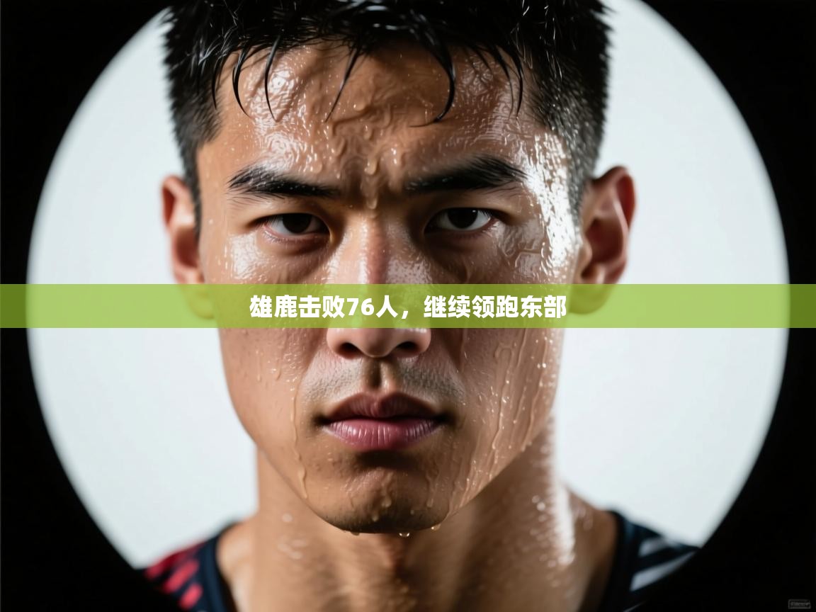 -雄鹿击败76人,继续领跑东部 第3张