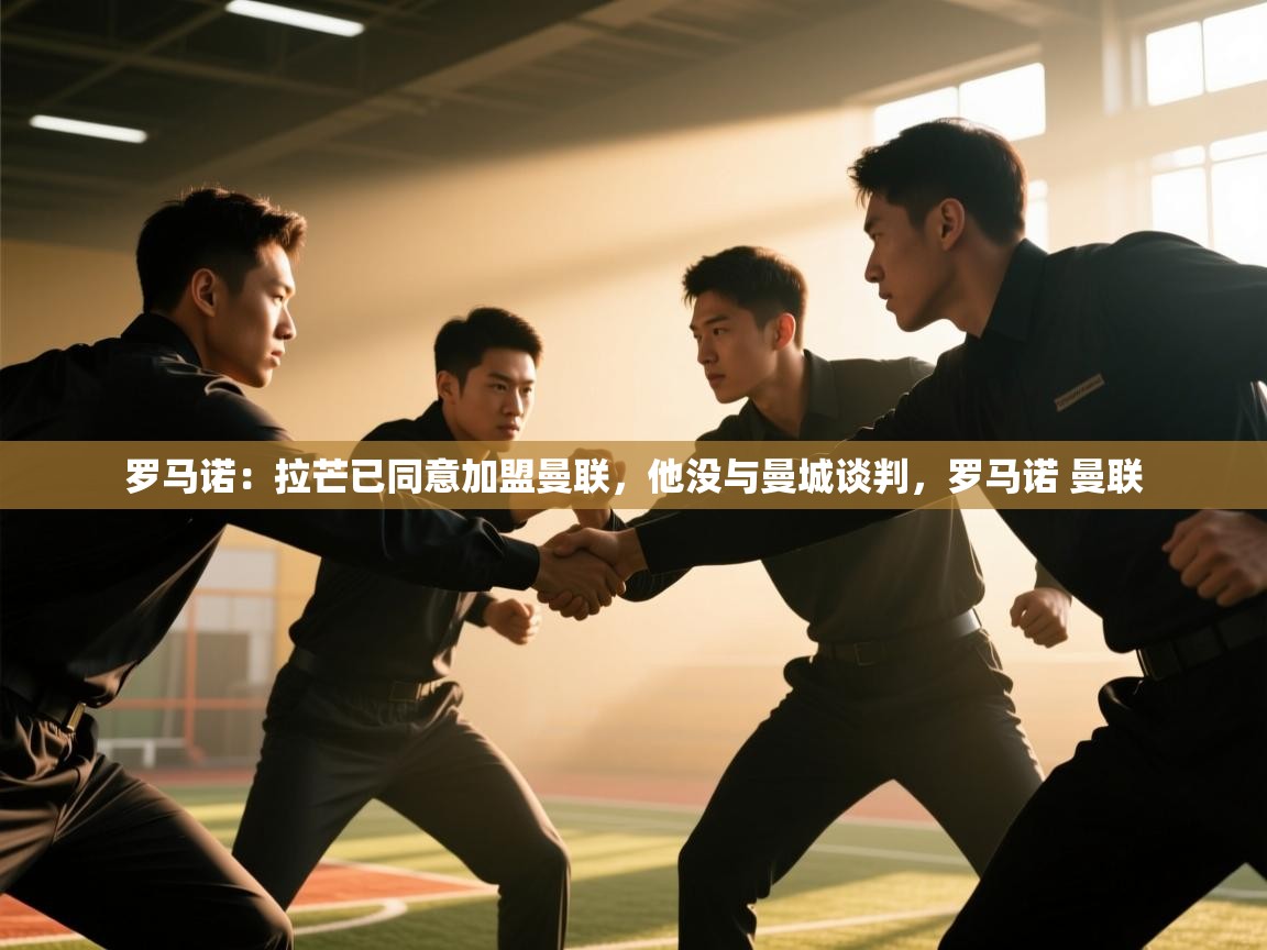 爱游戏体育娱乐赞助意甲-罗马诺：拉芒已同意加盟曼联，他没与曼城谈判，罗马诺 曼联  第1张