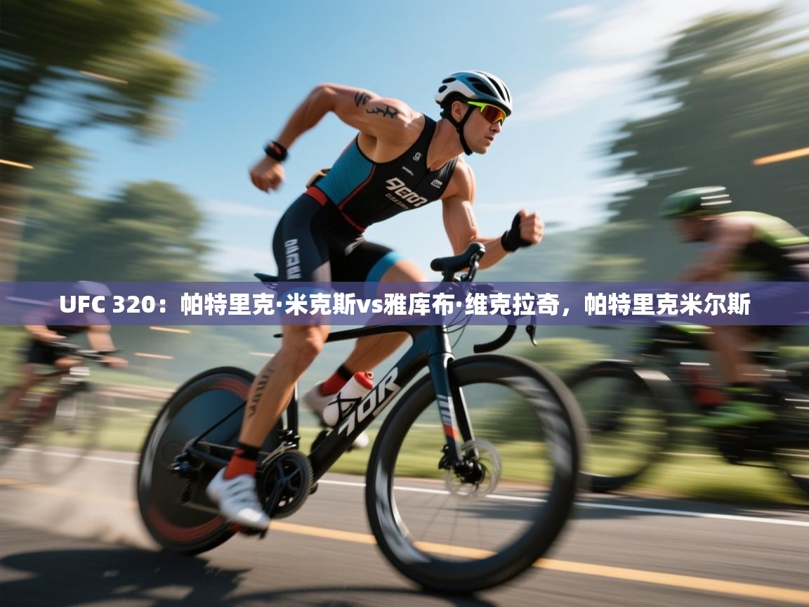 爱游戏体育娱乐-UFC 320:帕特里克·米克斯vs雅库布·维克拉奇,帕特里克米尔斯 第4张