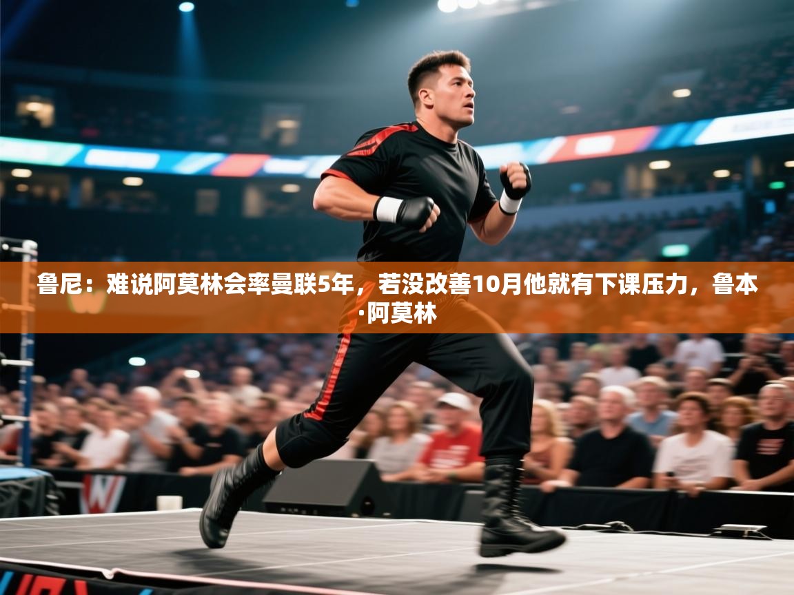 爱游戏体育直播-鲁尼：难说阿莫林会率曼联5年，若没改善10月他就有下课压力，鲁本·阿莫林  第3张