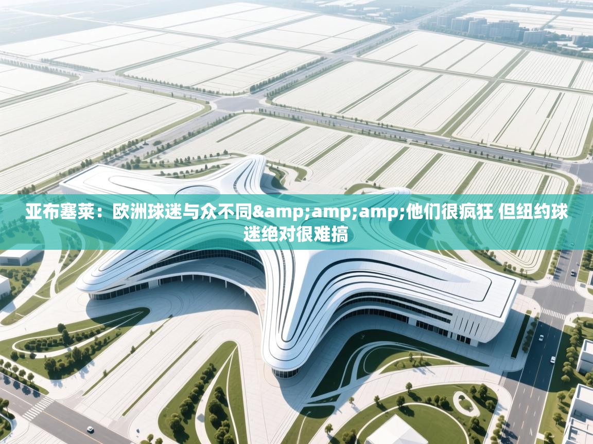 爱游戏体育官网-亚布塞莱：欧洲球迷与众不同&他们很疯狂 但纽约球迷绝对很难搞  第2张