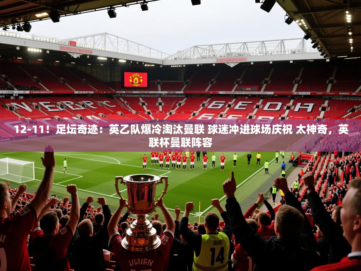 爱游戏娱乐平台信誉好16-12-11!足坛奇迹:英乙队爆冷淘汰曼联 球迷冲进球场庆祝 太神奇,英联杯曼联阵容 第2张