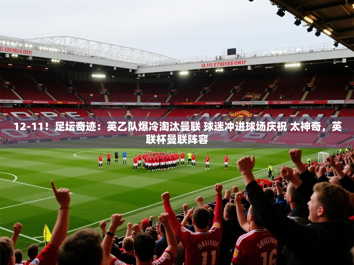 爱游戏娱乐平台信誉好16-12-11!足坛奇迹:英乙队爆冷淘汰曼联 球迷冲进球场庆祝 太神奇,英联杯曼联阵容 第4张