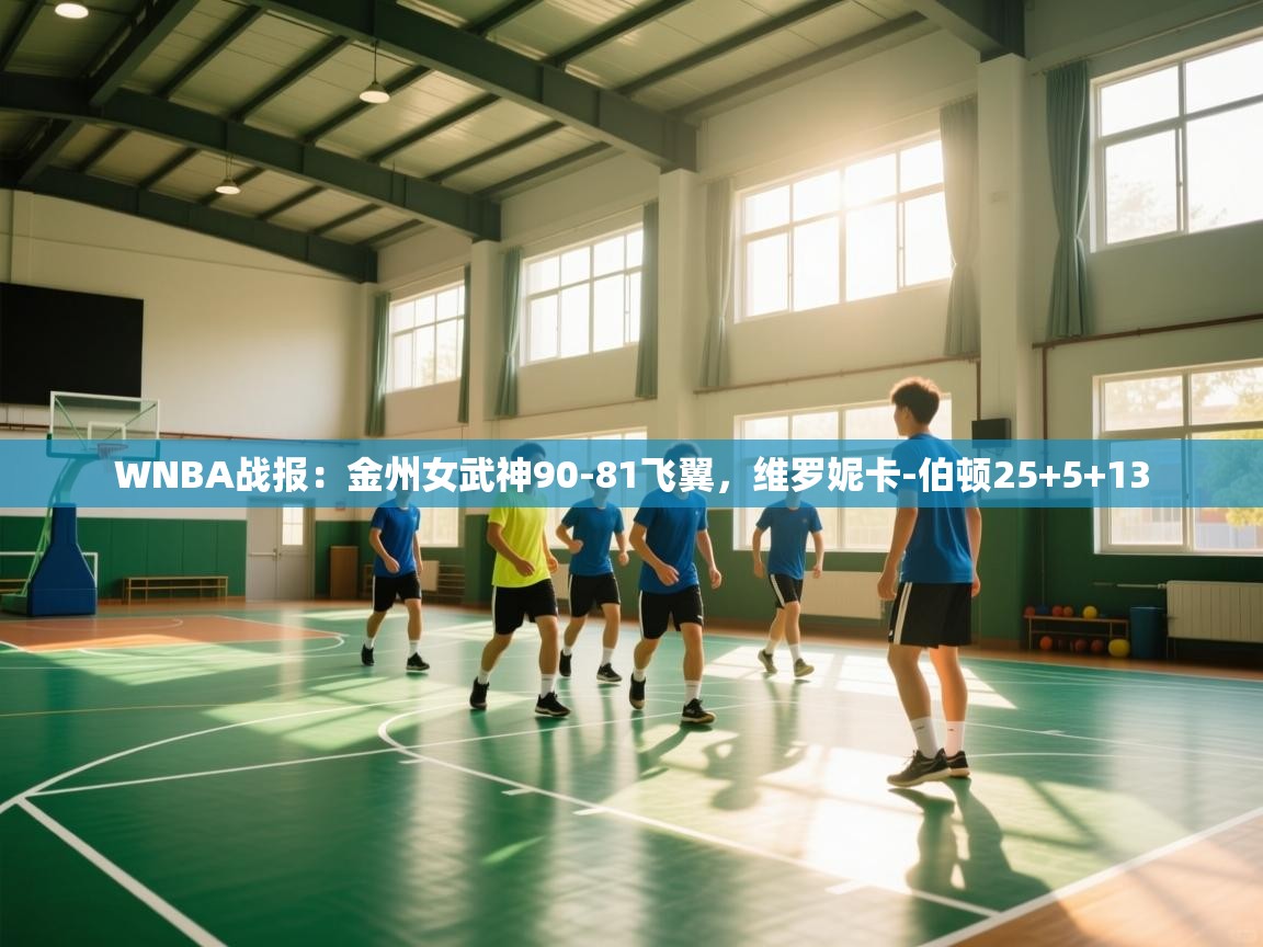 爱游戏体育娱乐-WNBA战报：金州女武神90-81飞翼，维罗妮卡-伯顿25+5+13  第2张