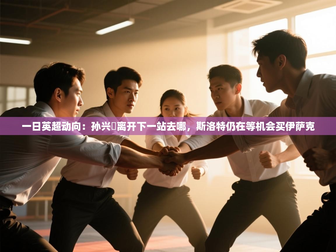 爱游戏直播-一日英超动向:孙兴慜离开下一站去哪,斯洛特仍在等机会买伊萨克 第3张