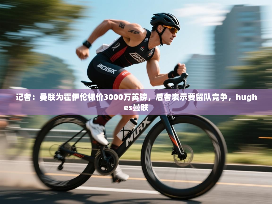 爱游戏体育入口app-记者:曼联为霍伊伦标价3000万英镑,后者表示要留队竞争,hughes曼联 第2张