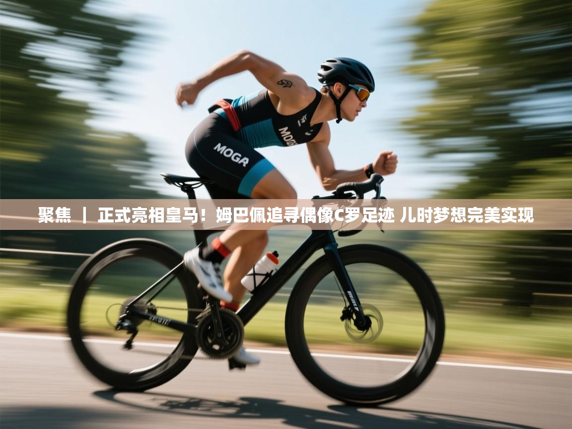 爱游戏体育下载-聚焦 | 正式亮相皇马!姆巴佩追寻偶像C罗足迹 儿时梦想完美实现 第1张