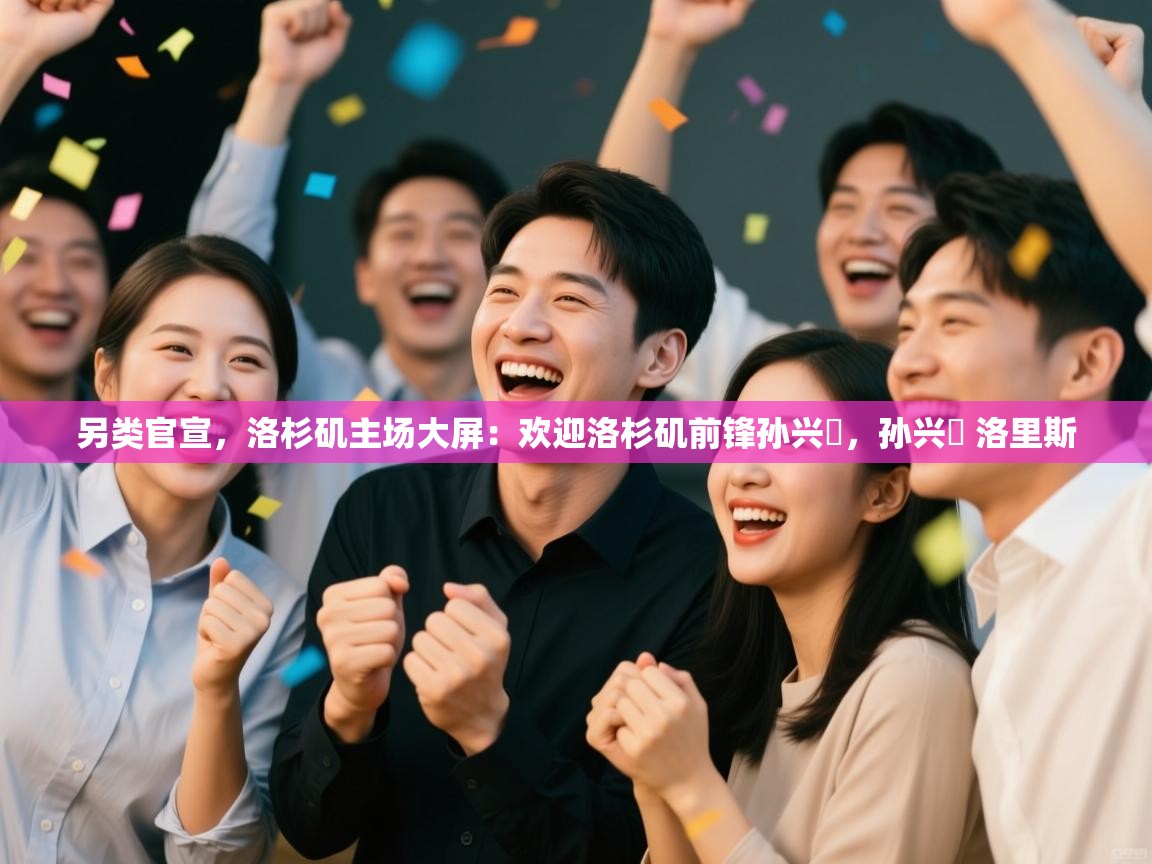 爱游戏体育娱乐罗马赞助商-另类官宣，洛杉矶主场大屏：欢迎洛杉矶前锋孙兴慜，孙兴慜 洛里斯  第3张