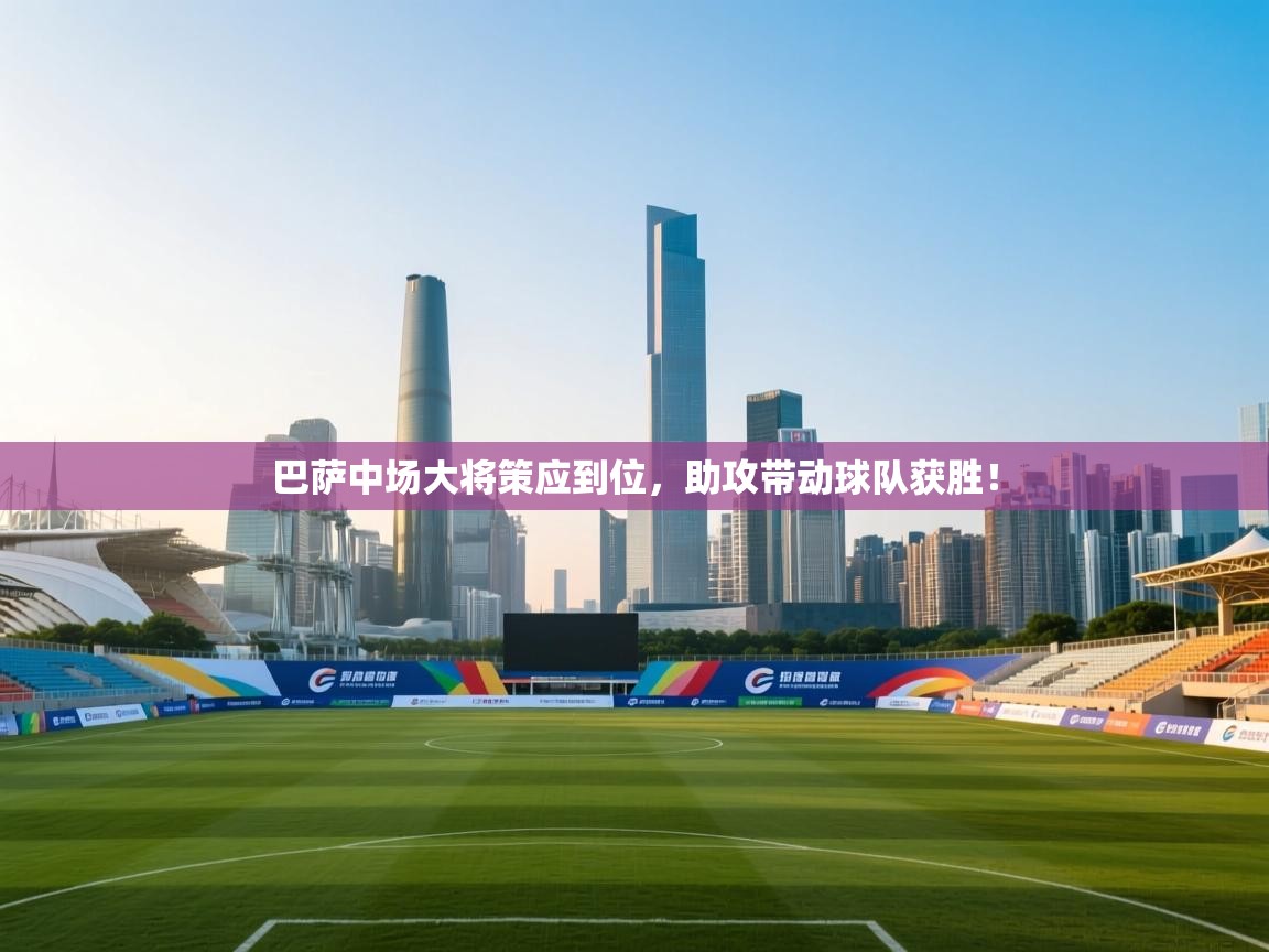 爱游戏体育官网-巴萨中场大将策应到位,助攻带动球队获胜! 第3张