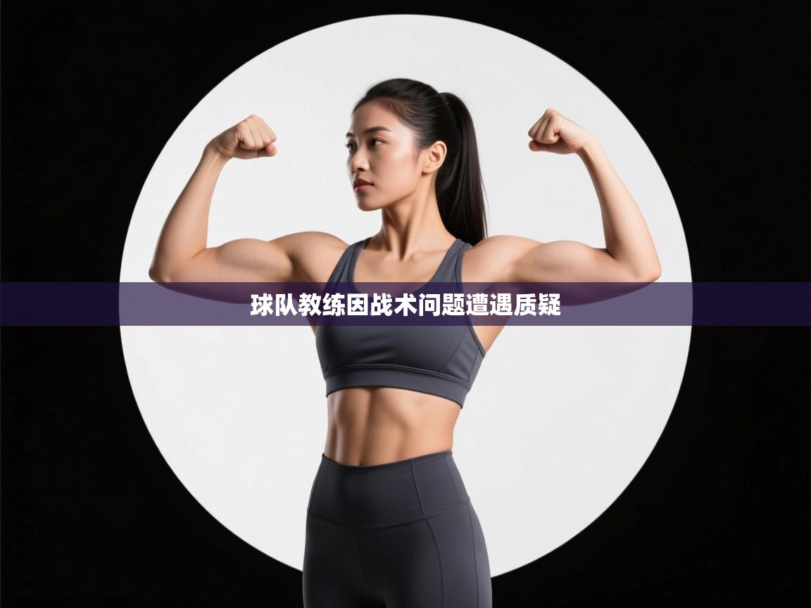 爱游戏体育娱乐赞助意甲-球队教练因战术问题遭遇质疑