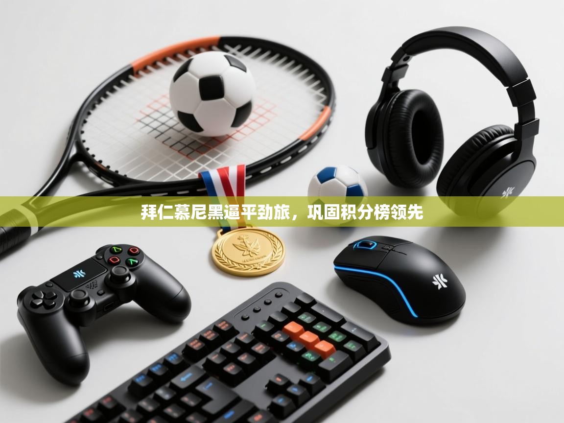 爱游戏在线官网-拜仁慕尼黑逼平劲旅,巩固积分榜领先 第3张