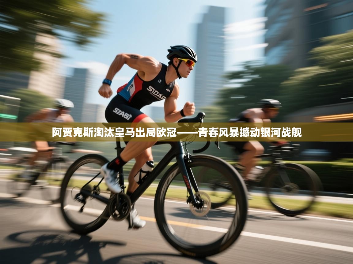 爱游戏娱乐登录-阿贾克斯淘汰皇马出局欧冠——青春风暴撼动银河战舰 第1张