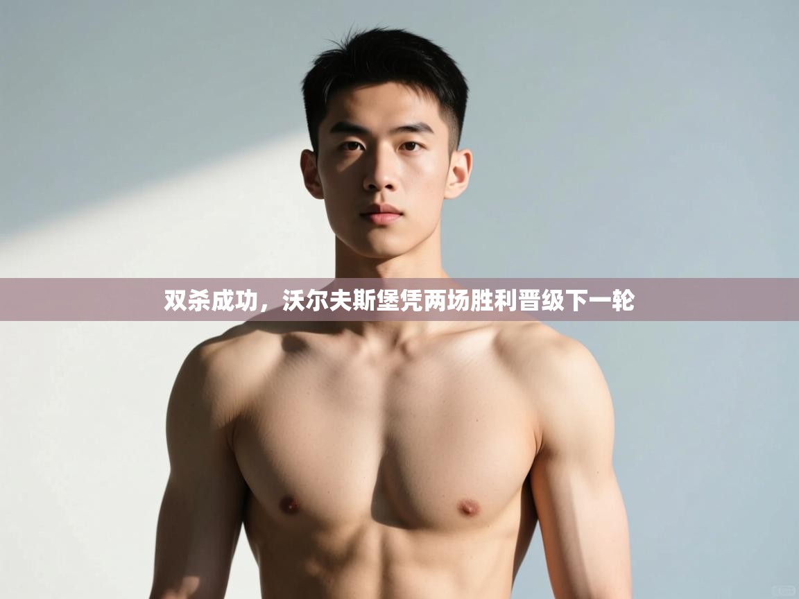 爱游戏体育娱乐-双杀成功，沃尔夫斯堡凭两场胜利晋级下一轮  第3张