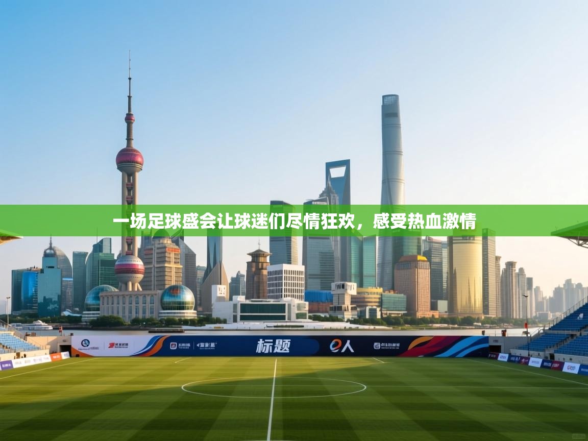 爱游戏娱乐登录-一场足球盛会让球迷们尽情狂欢，感受热血激情  第2张