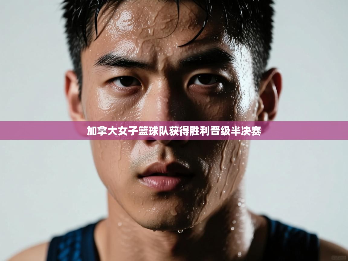 爱游戏体育全站入口-加拿大女子篮球队获得胜利晋级半决赛 第2张
