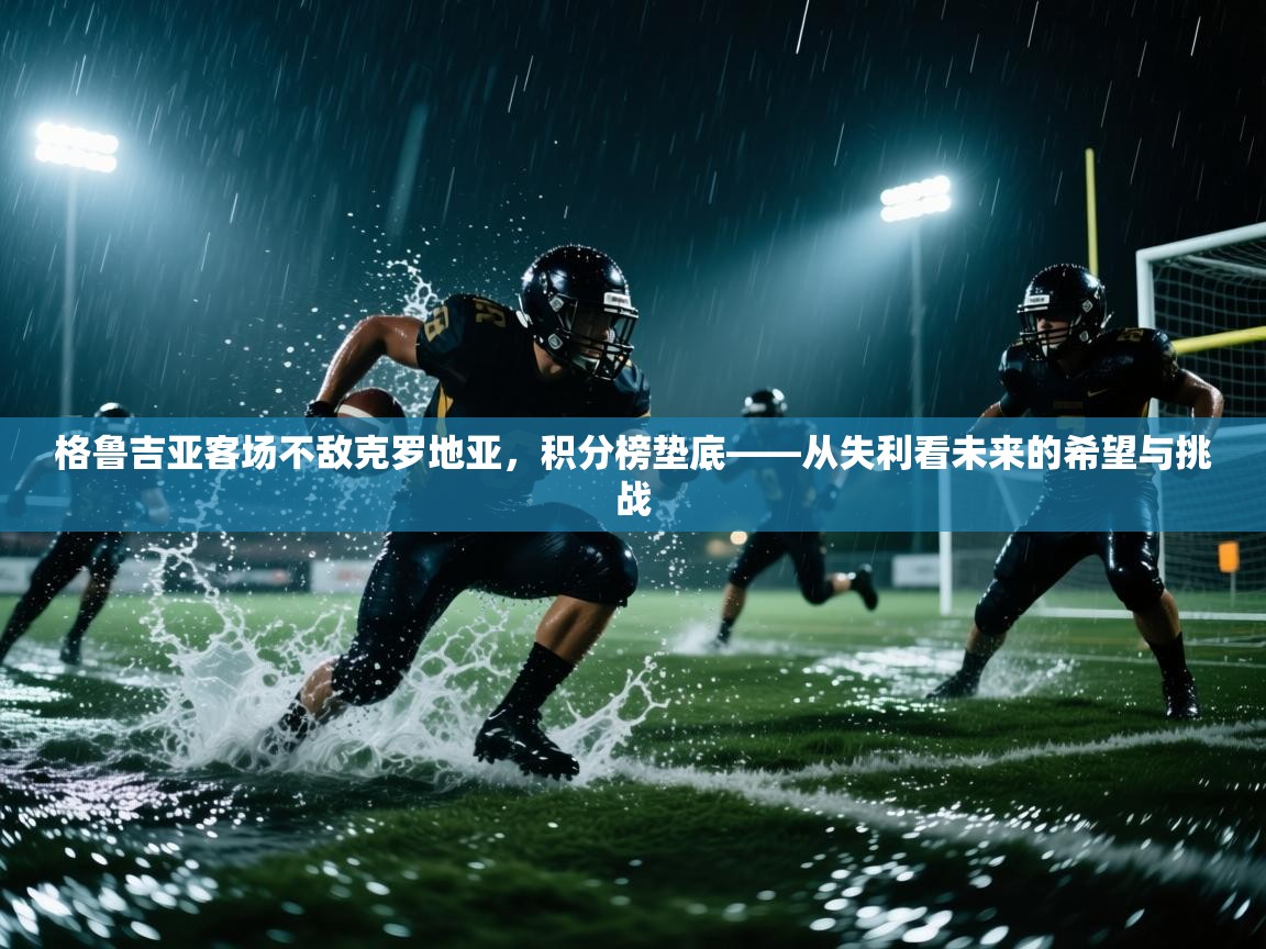 爱游戏体育娱乐罗马赞助商-格鲁吉亚客场不敌克罗地亚,积分榜垫底——从失利看未来的希望与挑战 第3张